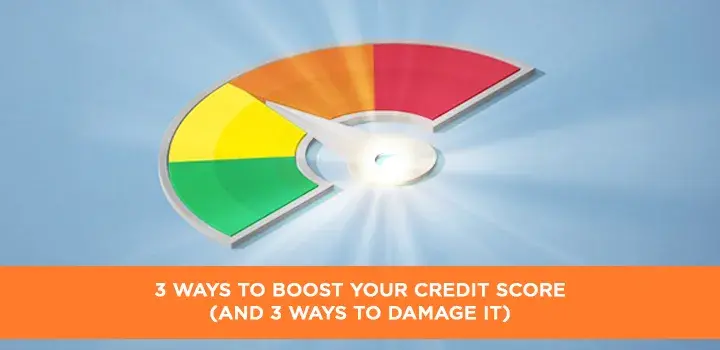 3 ways to boost your credit score (and 3 ways to damage it)