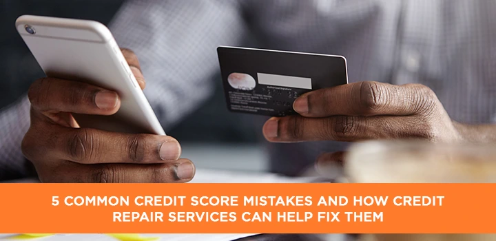 5 Common Credit Score Mistakes and How Credit Repair Services Can Help Fix Them