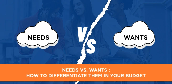 Needs vs. Wants : How to differentiate them in your budget