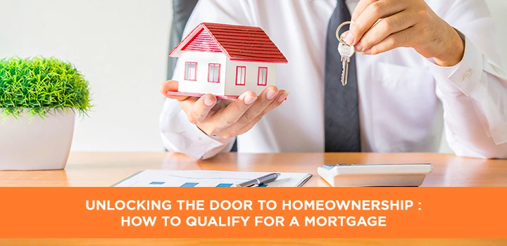 Unlocking the Door to Homeownership : How to Qualify for a Mortgage